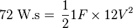 \mbox{72 W.s}=\,\mathrm \frac{1}{2} {{1F \times 12V}^2 }